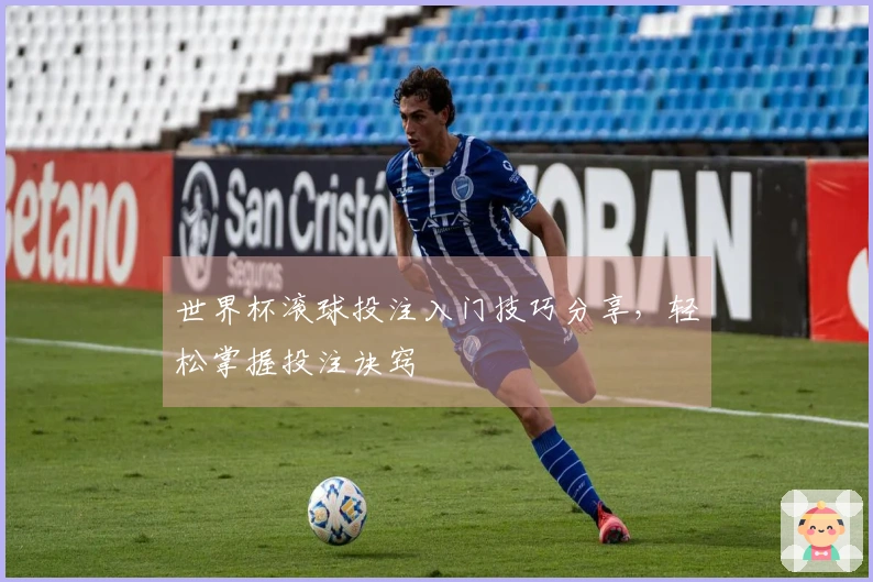 世界杯滚球投注入门技巧分享，轻松掌握投注诀窍