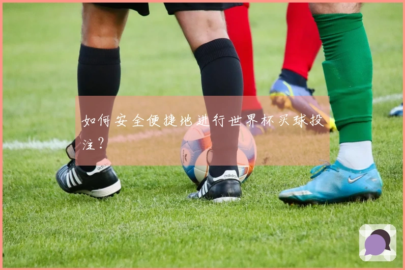 如何安全便捷地进行世界杯买球投注?