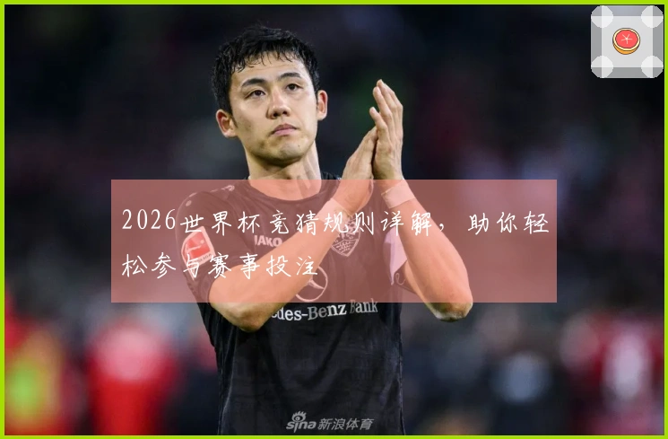 2026世界杯竞猜规则详解，助你轻松参与赛事投注