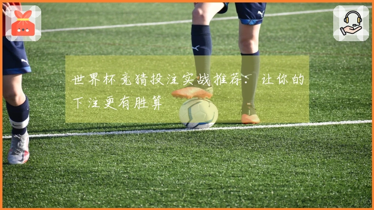 世界杯竞猜投注实战推荐：让你的下注更有胜算